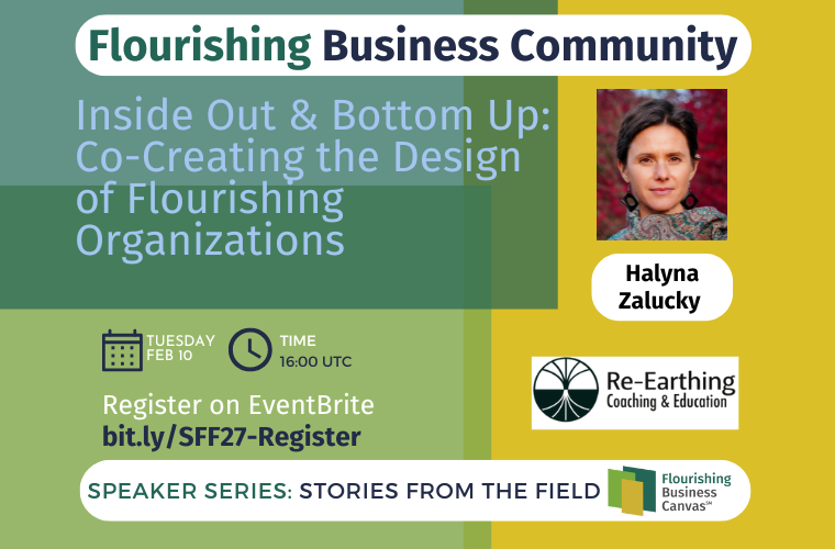 Advert for Stories from the Field Speaker Series # 27 - Inside Out & Bottom Up: Co-Creating the Design of Flourishing Organizations with Halyna Zalucky